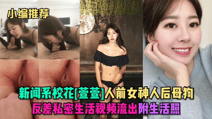 小编推荐】新闻系校花萱萱人前女神人后母狗,反差私密生活视频流出,附生活照