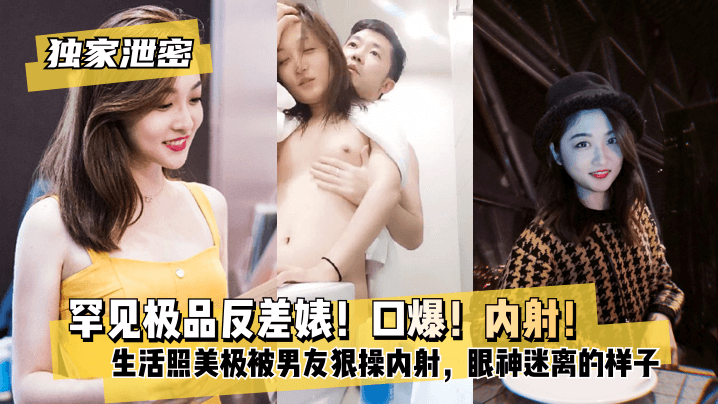 【独家泄密】极品反差婊!口爆!内射!超级甜美女神和胡渣渣男友做爱自拍流出,生活照美极了,被男友狠操内射