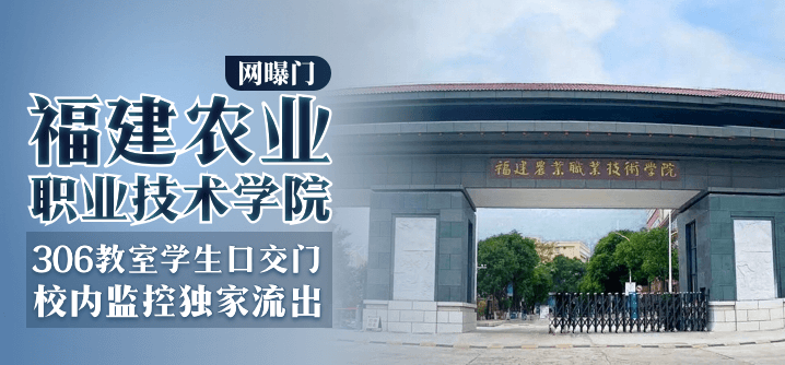 【口交门】福建农业职业技术学院-306教室学生口交门,校内监控独家流出